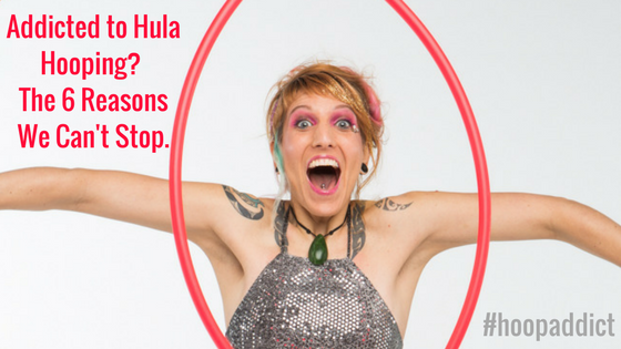 Addicted To Hula Hooping? The 6 Reasons We Can’t Stop