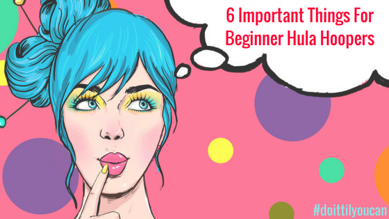 6 Important Things For Beginner Hula Hoopers