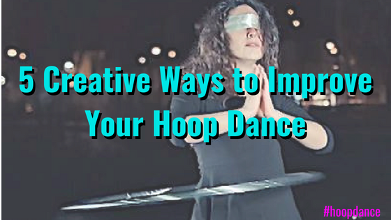 5 Creative Ways to Improve Your Hoop Dance