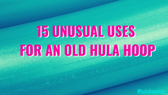 15 Unusual Uses For An Old Hula Hoop